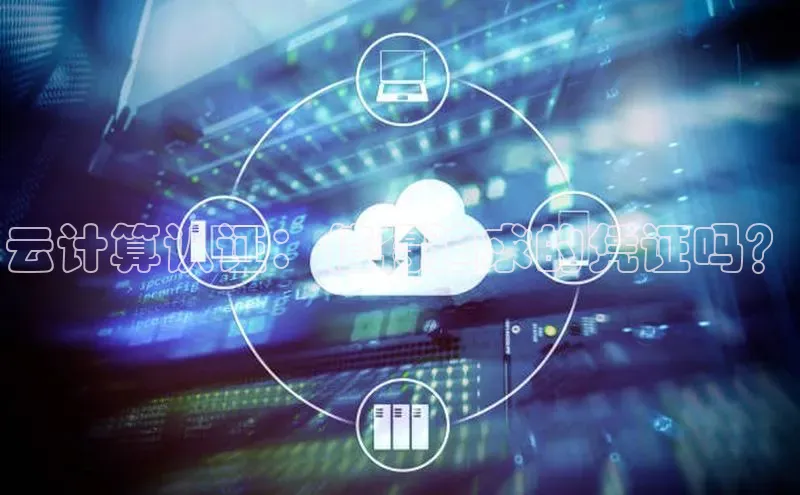 加拿大28圈app官网开奖结果顺丰云计算认证：值得追求的凭证吗？