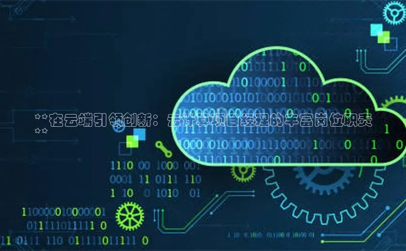 28圈.ccmpc正版度小满理财**在云端引领创新：云计算项目经理的丰富岗位职责
**