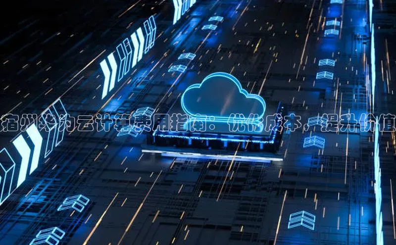 28圈平台链接中文在线宿州华为云计算费用指南：优化成本，提升价值