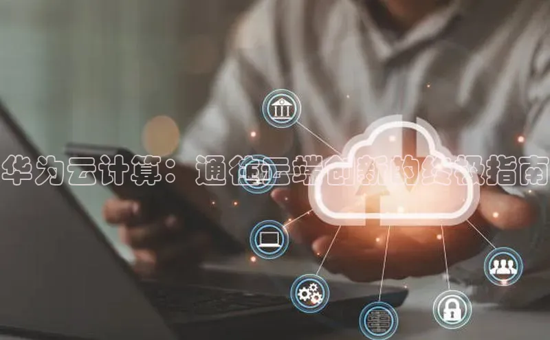28圈.ccmpc29官网版下载云创智行华为云计算：通往云端创新的终极指南