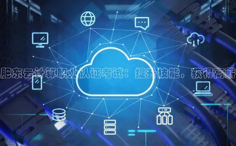 加拿大28圈官网版天键股份肥东云计算职业认证考试：提升技能，获得高薪