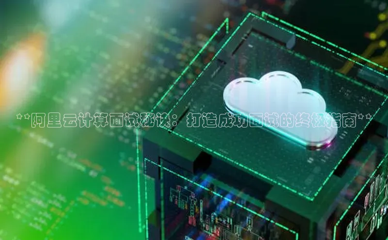 加拿大28圈官网版百度众测**阿里云计算面试秘诀：打造成功面试的终极指南**