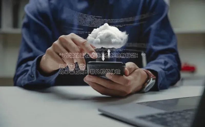 加拿大28开奖结果预测官网百度游戏**谷歌搜索引擎优化友好的新标题：**

云计算抽奖
的必备指南：非凡视频体验