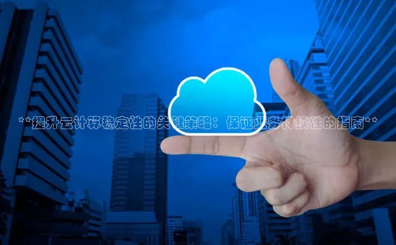 28圈注册网站百度集团**提升云计算稳定性的关键策略：保证业务持续性的指南**