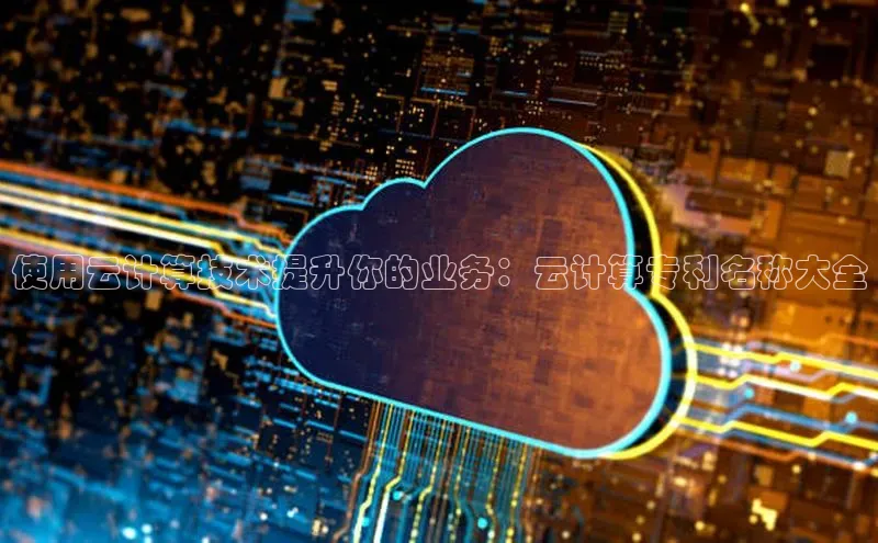 加拿大28预测开奖官网咪牌百度信誉使用云计算技术提升你的业务：云计算专利名称大全