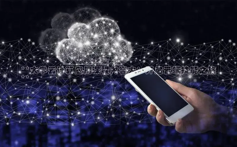 加拿大预测28在线预测官网百度教育**大学云计算应用课程内容大：开启云端技能之旅
**