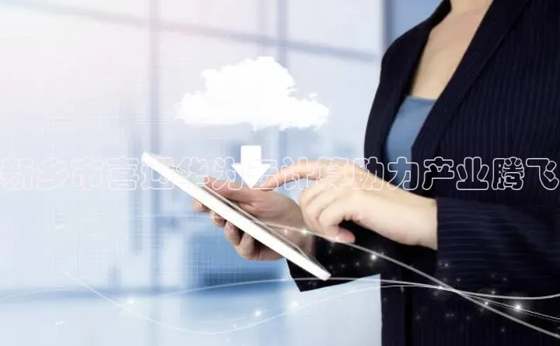 28圈.ccmpc29官网版下载云创智行新乡市喜迎华为云计算助力产业腾飞