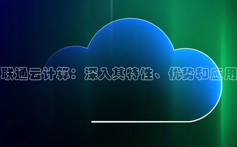 加拿大28圈下载百度翻译联通云计算：深入其特性、优势和应用
