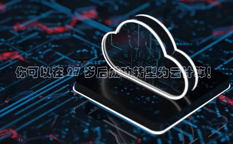 加拿大28圈下载百度翻译你可以在 27 岁后成功转型为云计算！