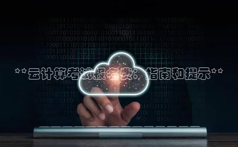 28电子游戏官方网站小度商城**云计算考试报名费：指南和提示**