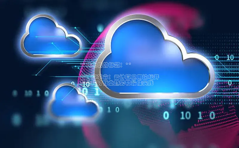 加拿大28开奖结果预测官网阿里尔公司**优化后的标题：**

云计算革命：云计算应用论坛开
幕会探讨行业趋势和最佳实践