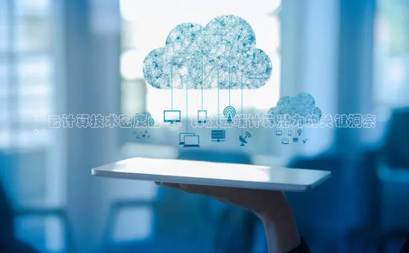 28圈.ccmpc百度手机助手**云计算技术密度曲线：释放云端计算潜力的关键洞察
**