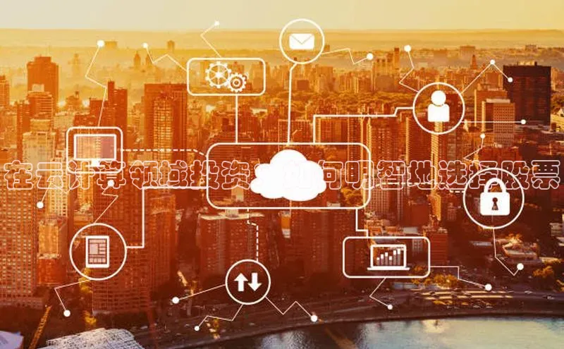 加拿大28开奖结果预测官网小红书在云计算领域投资：如何明智地选择股票