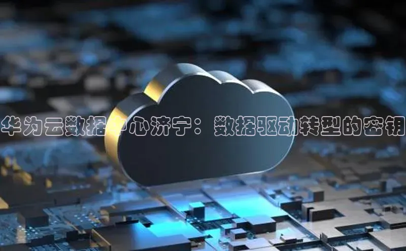 28圈注册网站一径科技华为云数据中心济宁：数据驱动转型的密钥
