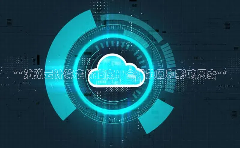 28圈平台官网版下载百度数据开放平台**池州云计算定价指南：合理范围和影响因素**