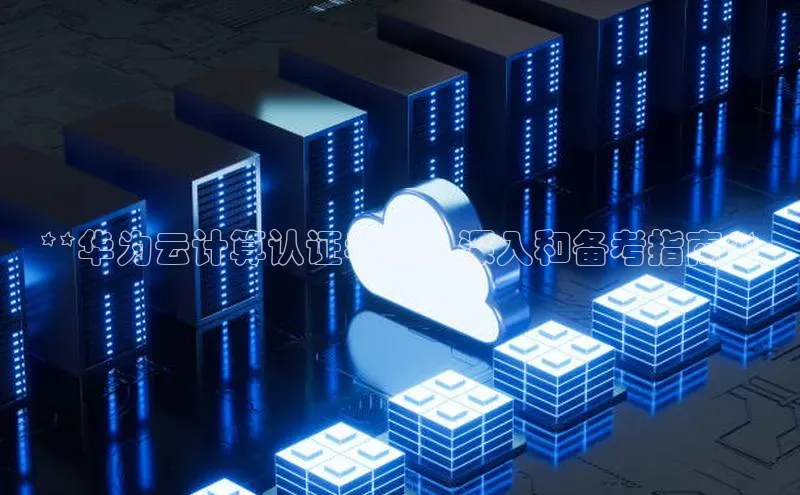 加拿大28圈官网版百度众测**华为云计算认证考试：深入和备考指南**