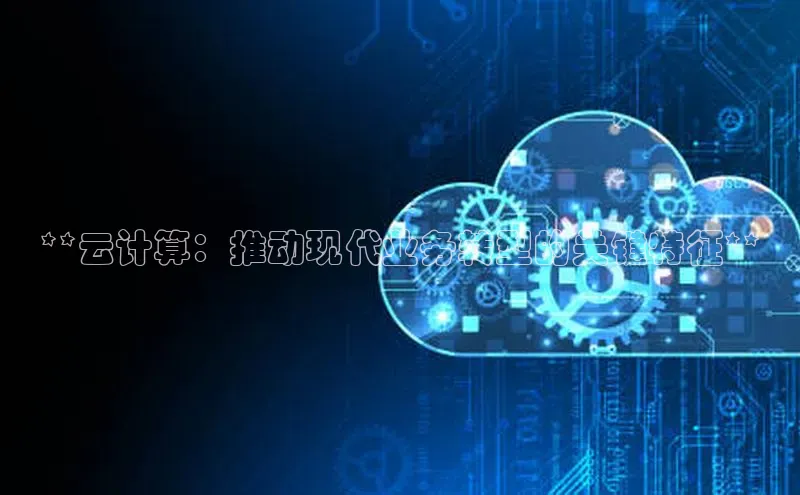 28圈.ccm百度移动开放平台**云计算：推动现代业务转型的关键特征**