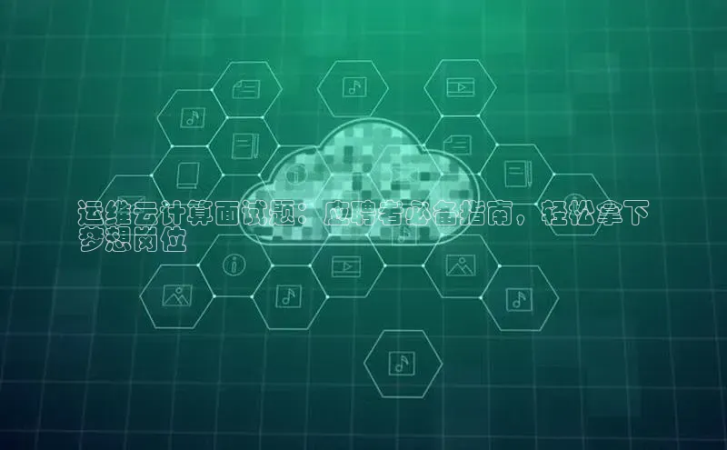 加拿大2.8平台下载百度大脑运维云计算面试题：应聘者必备指南，轻松拿下
梦想岗位