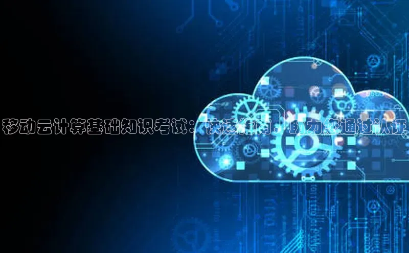 加拿大28圈预测准确率高的轻美电器移动云计算基础知识考试：快速指南，助力您通过认证