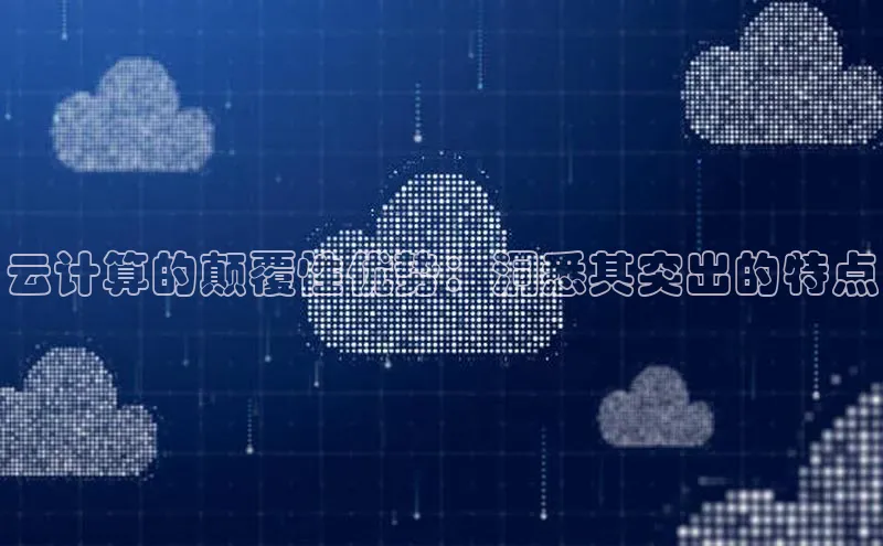 28圈注册网站一径科技云计算的颠覆性优势：洞悉其突出的特点