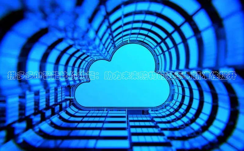 加拿大28圈注册链接百度网盘企业版拼多多AI智能比价功能：助力未来购物的效率与精准性提升