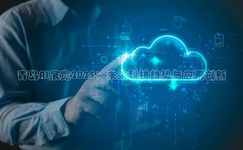 28圈平台链接观星盘青岛AI展览2025：未来科技趋势与应用创新