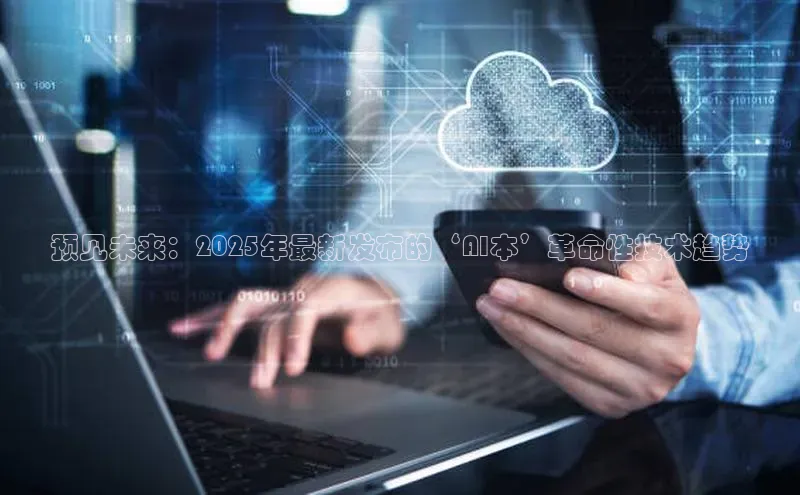 预见未来：2025年最新发布的‘AI本’革命性技术趋势