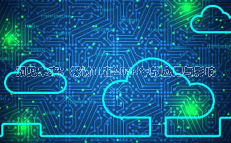 预见未来：探讨AI在2025年的应用与影响