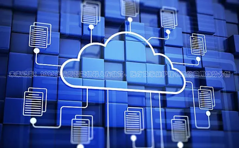 未来已来：2025年前后智能机器人在教育、医疗及家庭护理领域的应用趋势分析