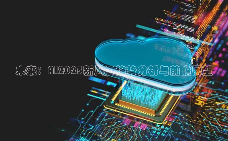 未来：AI2025新风口趋势分析与前瞻展望