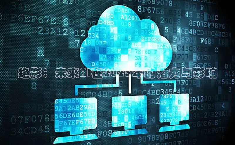 绝影：未来AI在2025年的潜力与影响