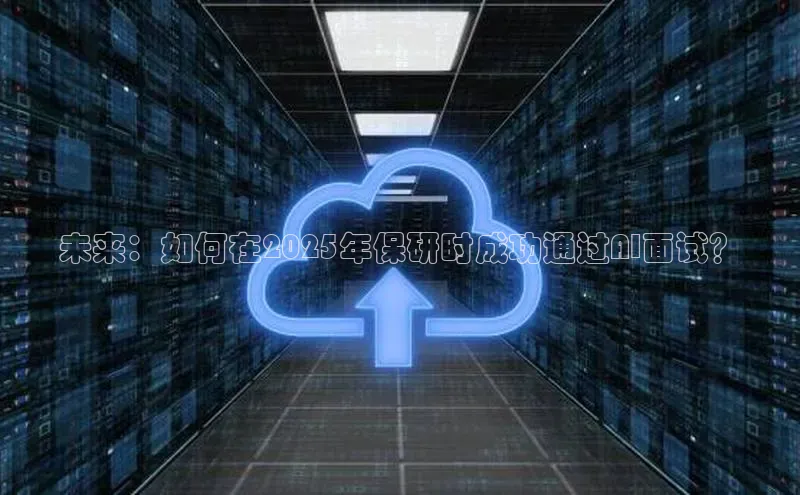 未来：如何在2025年保研时成功通过AI面试？