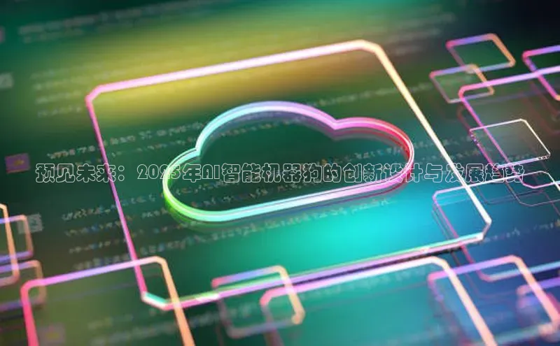 预见未来：2025年AI智能机器狗的创新设计与发展趋势