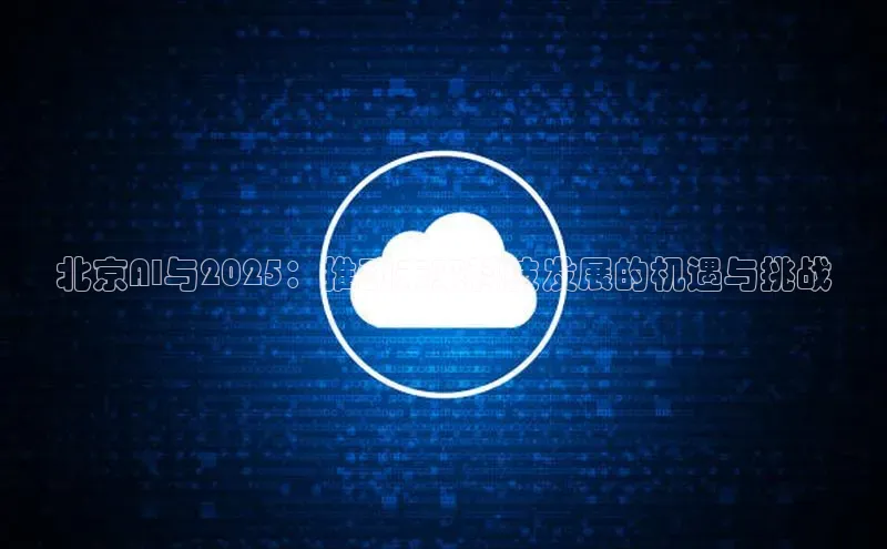 北京AI与2025：推动未来科技发展的机遇与挑战