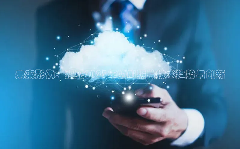 未来影像：预见2025年的AI照片技术趋势与创新