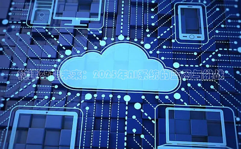 构建智能未来：2025年AI系统的蓝图与挑战