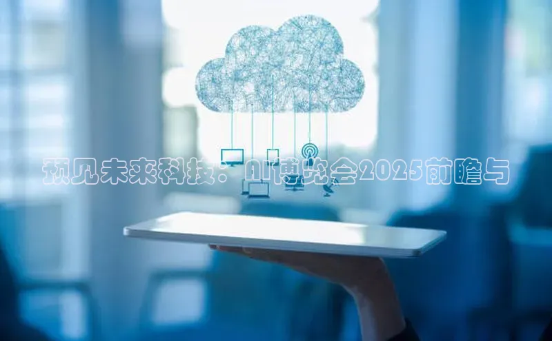 预见未来科技：AI博览会2025前瞻与