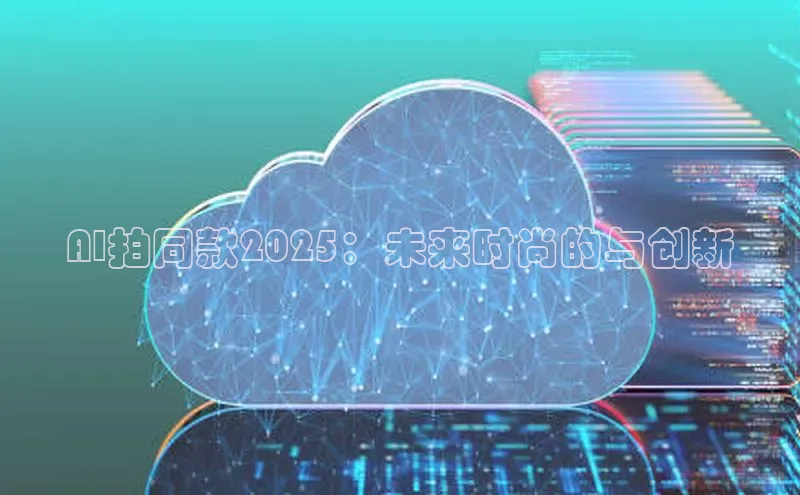 AI拍同款2025：未来时尚的与创新