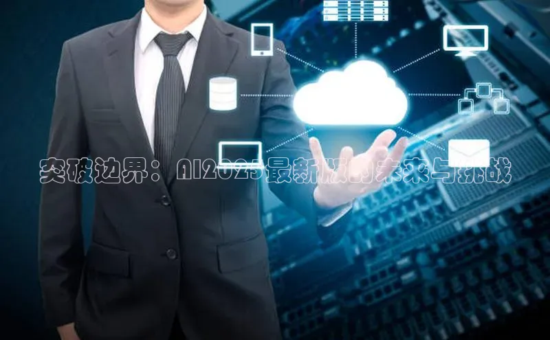 突破边界：AI2025最新版的未来与挑战