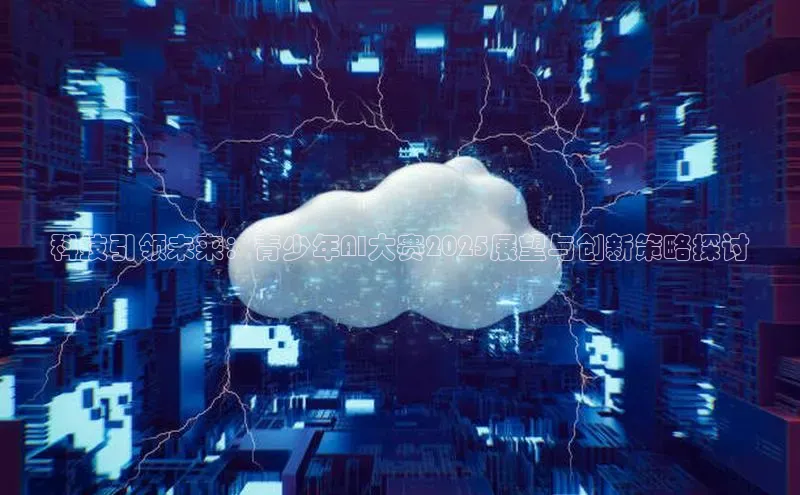 科技引领未来：青少年AI大赛2025展望与创新策略探讨
